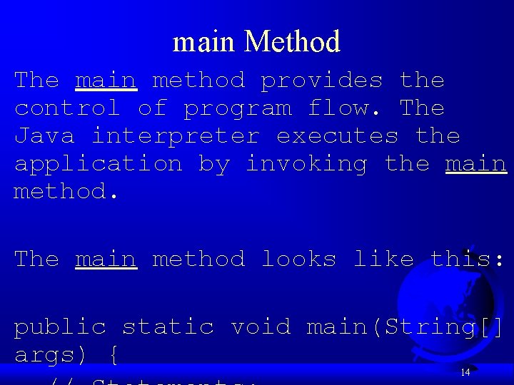 main Method The main method provides the control of program flow. The Java interpreter