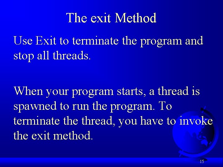 The exit Method Use Exit to terminate the program and stop all threads. When