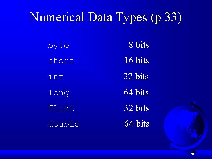 Numerical Data Types (p. 33) byte 8 bits short 16 bits int 32 bits