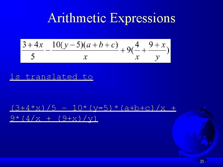 Arithmetic Expressions is translated to (3+4*x)/5 – 10*(y-5)*(a+b+c)/x + 9*(4/x + (9+x)/y) 35 