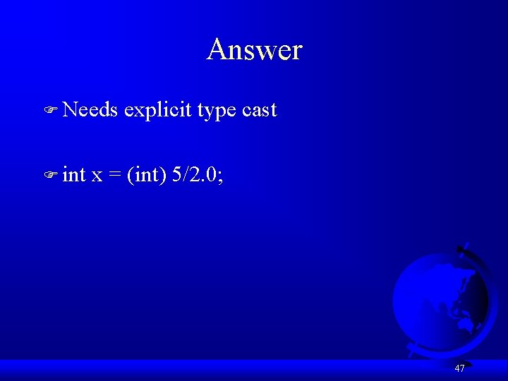 Answer F Needs F int explicit type cast x = (int) 5/2. 0; 47