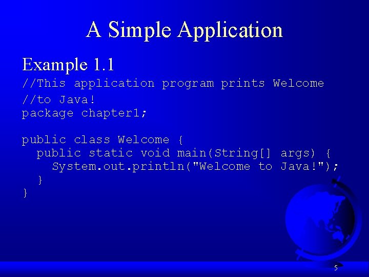 A Simple Application Example 1. 1 //This application program prints Welcome //to Java! package
