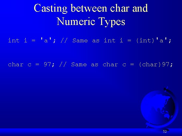 Casting between char and Numeric Types int i = 'a'; // Same as int