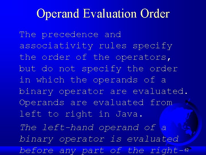 Operand Evaluation Order The precedence and associativity rules specify the order of the operators,