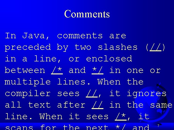 Comments In Java, comments are preceded by two slashes (//) in a line, or