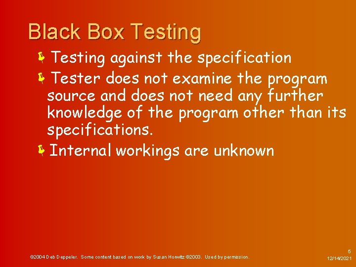 Black Box Testing ëTesting against the specification ëTester does not examine the program source