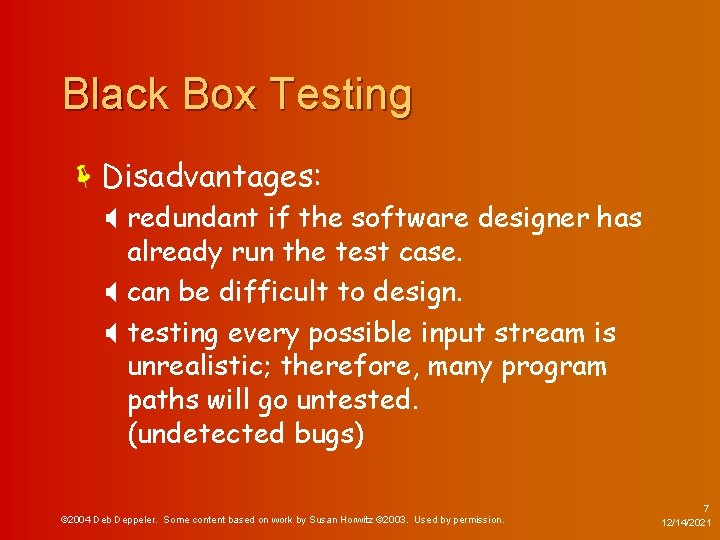 Black Box Testing ëDisadvantages: X redundant if the software designer has already run the