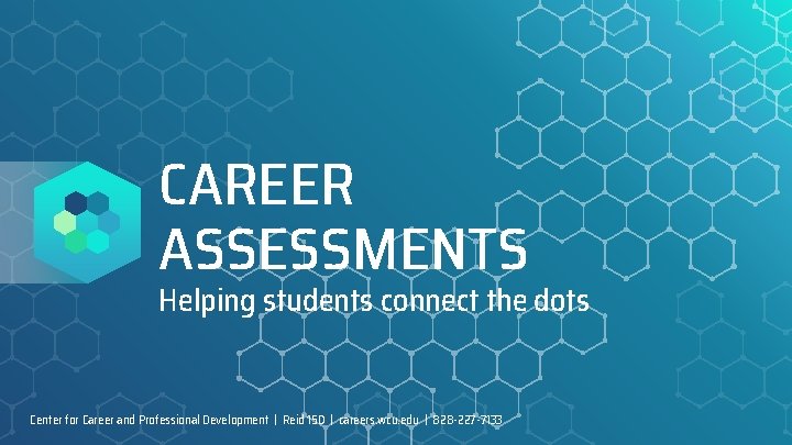CAREER ASSESSMENTS Helping students connect the dots Center for Career and Professional Development |