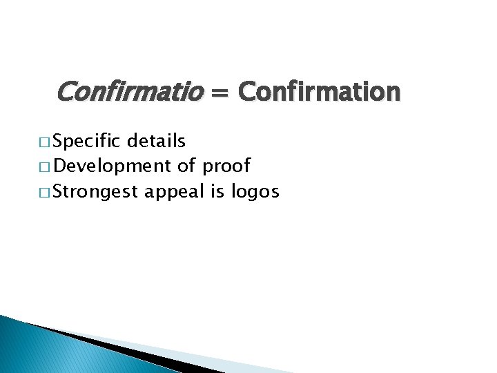 Confirmatio = Confirmation � Specific details � Development of proof � Strongest appeal is