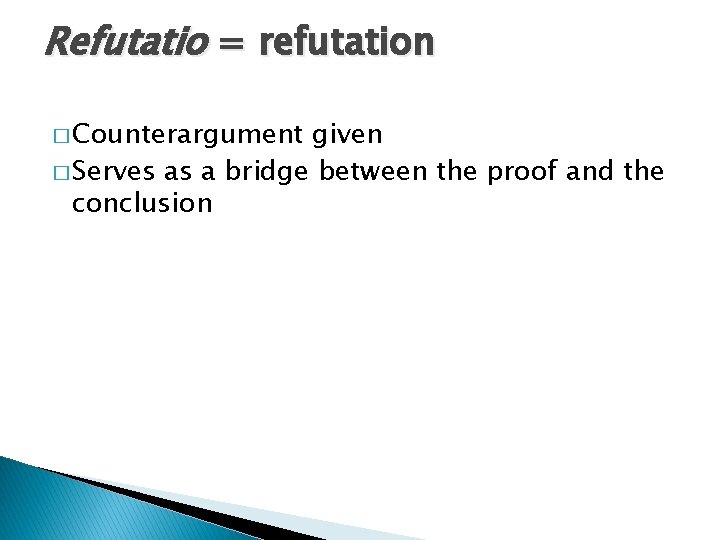 Refutatio = refutation � Counterargument given � Serves as a bridge between the proof