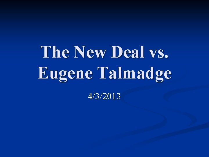 The New Deal vs. Eugene Talmadge 4/3/2013 