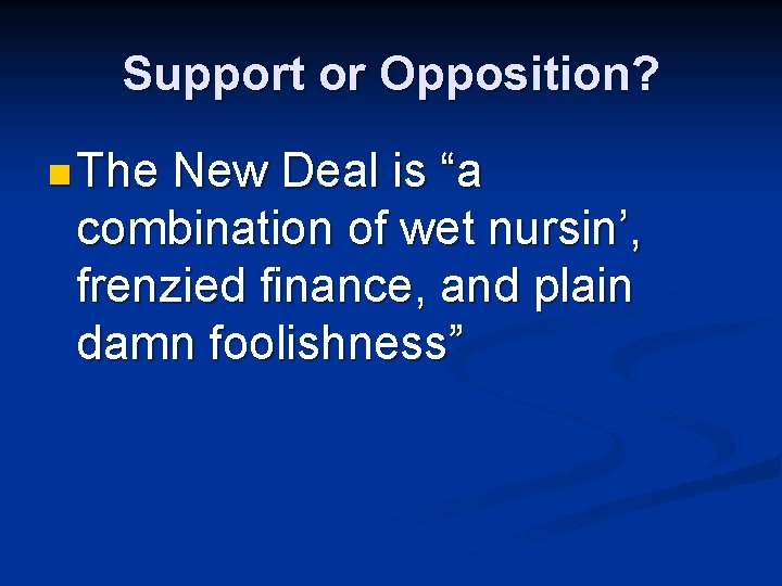 Support or Opposition? n The New Deal is “a combination of wet nursin’, frenzied