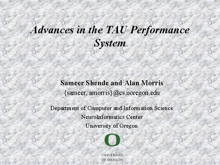 Advances in the TAU Performance System Sameer Shende and Alan Morris {sameer, amorris}@cs. uoregon.