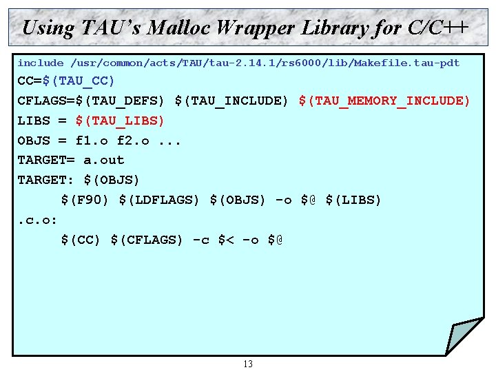 Using TAU’s Malloc Wrapper Library for C/C++ include /usr/common/acts/TAU/tau-2. 14. 1/rs 6000/lib/Makefile. tau-pdt CC=$(TAU_CC)