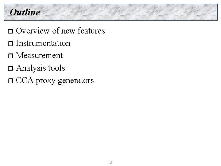 Outline Overview of new features r Instrumentation r Measurement r Analysis tools r CCA