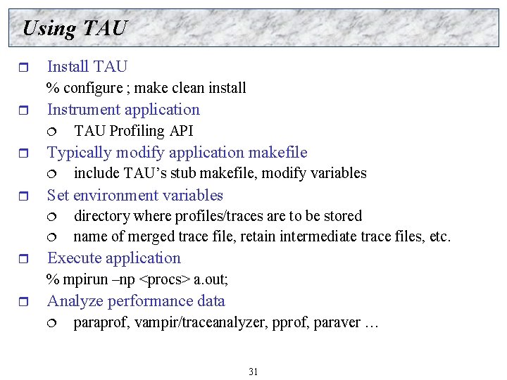 Using TAU r Install TAU % configure ; make clean install r Instrument application