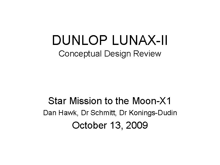 DUNLOP LUNAX-II Conceptual Design Review Star Mission to the Moon-X 1 Dan Hawk, Dr