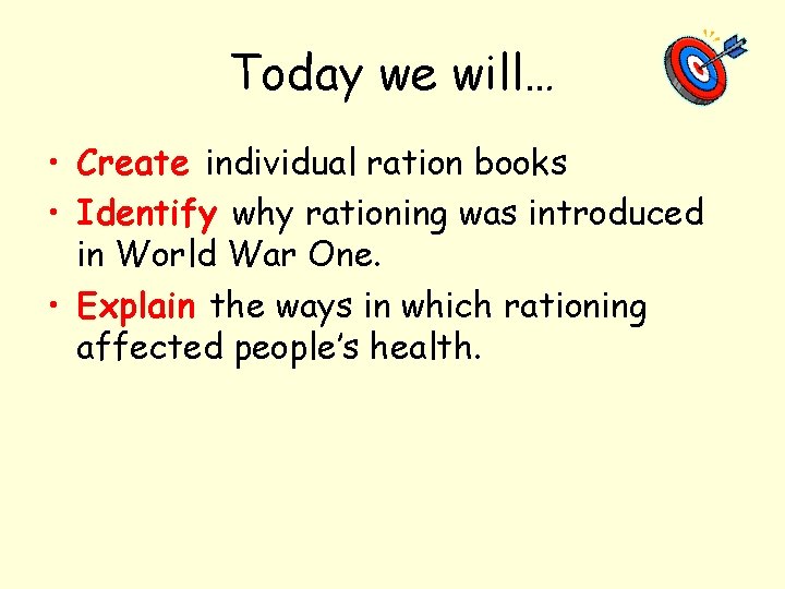 Today we will… • Create individual ration books • Identify why rationing was introduced