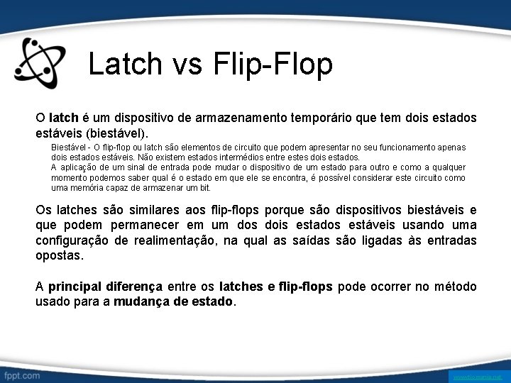 Latch vs Flip-Flop O latch é um dispositivo de armazenamento temporário que tem dois