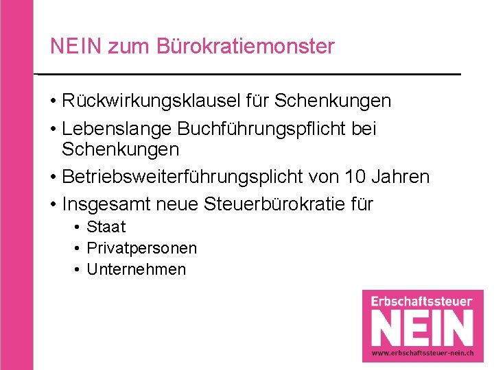 NEIN zum Bürokratiemonster • Rückwirkungsklausel für Schenkungen • Lebenslange Buchführungspflicht bei Schenkungen • Betriebsweiterführungsplicht NEIN zum Bürokratiemonster • Rückwirkungsklausel für Schenkungen • Lebenslange Buchführungspflicht bei Schenkungen • Betriebsweiterführungsplicht