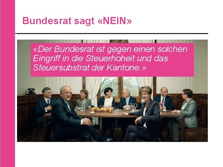 Bundesrat sagt «NEIN» «Der Bundesrat ist gegen einen solchen Eingriff in die Steuerhoheit und