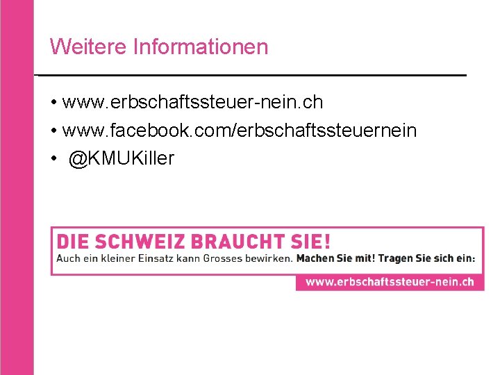 Weitere Informationen • www. erbschaftssteuer-nein. ch • www. facebook. com/erbschaftssteuernein • @KMUKiller 