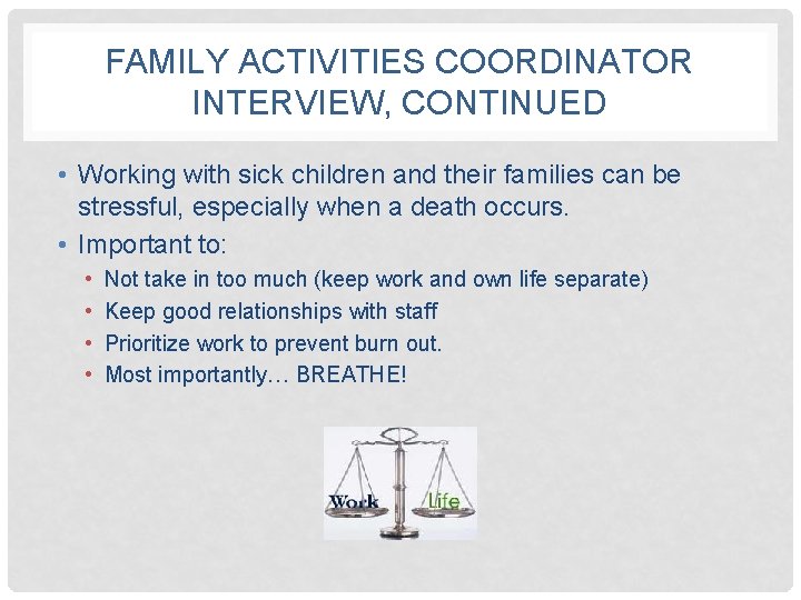 FAMILY ACTIVITIES COORDINATOR INTERVIEW, CONTINUED • Working with sick children and their families can