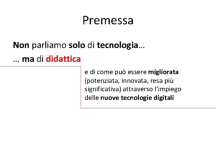 Premessa Non parliamo solo di tecnologia… … ma di didattica e di come può