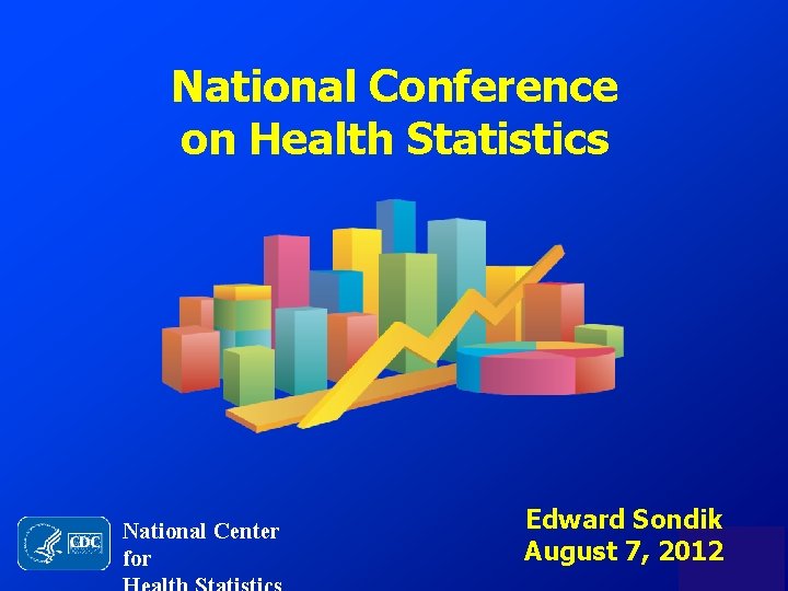 National Conference on Health Statistics National Center for Edward Sondik August 7, 2012 