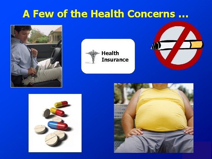 A Few of the Health Concerns … Health Insurance 