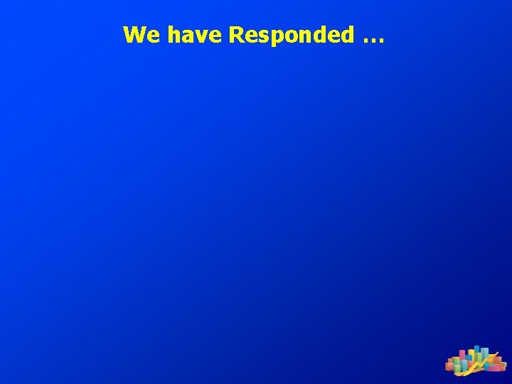 We have Responded … 