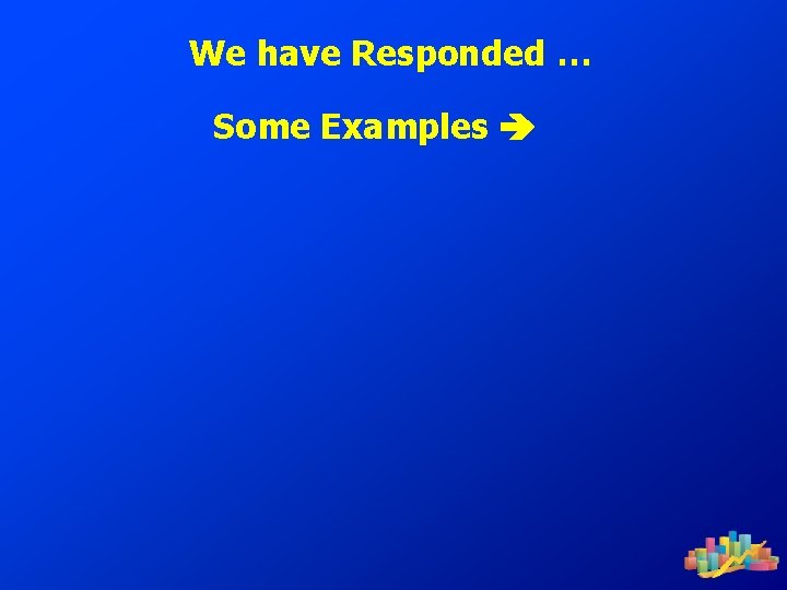 We have Responded … Some Examples 