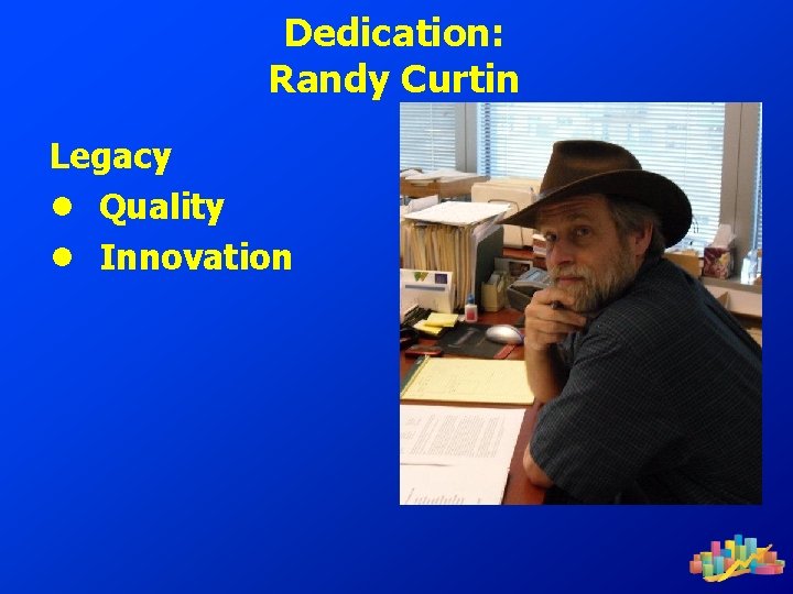 Dedication: Randy Curtin Legacy ● Quality ● Innovation 