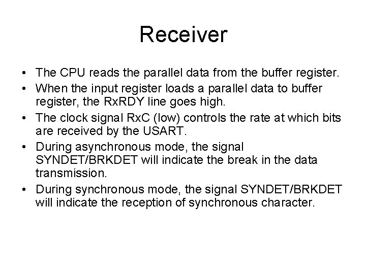 Receiver • The CPU reads the parallel data from the buffer register. • When