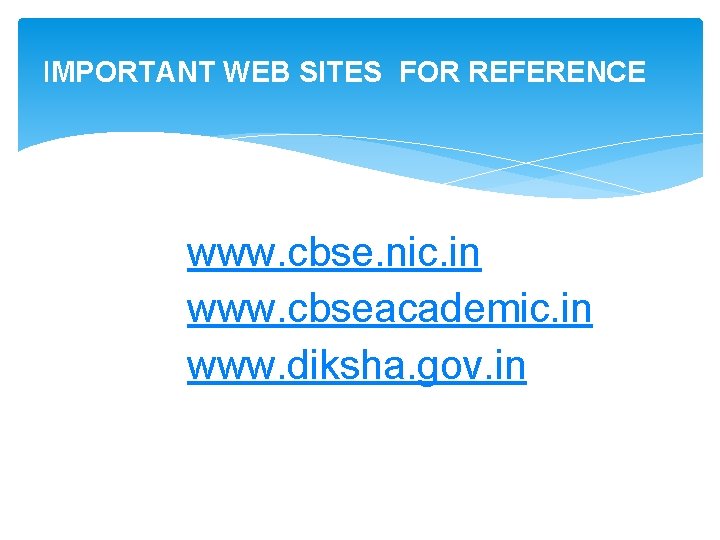 IMPORTANT WEB SITES FOR REFERENCE www. cbse. nic. in www. cbseacademic. in www. diksha.
