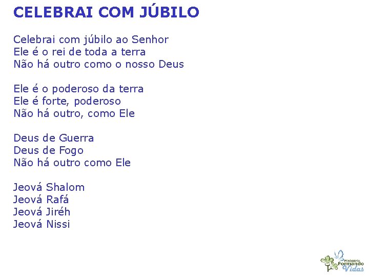 CELEBRAI COM JÚBILO Celebrai com júbilo ao Senhor Ele é o rei de toda