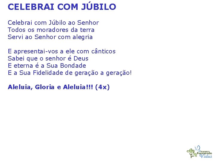 CELEBRAI COM JÚBILO Celebrai com Júbilo ao Senhor Todos os moradores da terra Servi