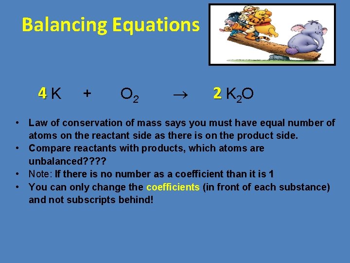 Balancing Equations 4 K + O 2 2 K 2 O • Law of