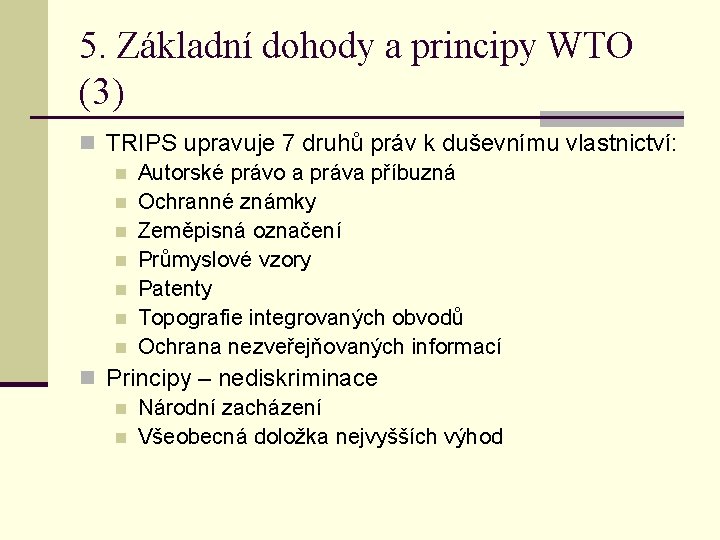 5. Základní dohody a principy WTO (3) n TRIPS upravuje 7 druhů práv k