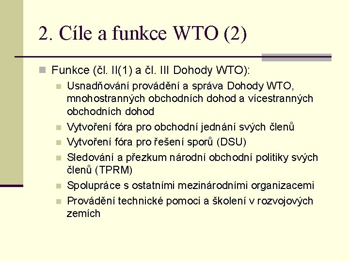 2. Cíle a funkce WTO (2) n Funkce (čl. II(1) a čl. III Dohody