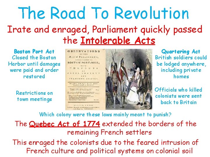 The Road To Revolution Irate and enraged, Parliament quickly passed the Intolerable Acts Boston