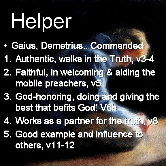 Helper • Gaius, Demetrius. . Commended 1. Authentic, walks in the Truth, v 3