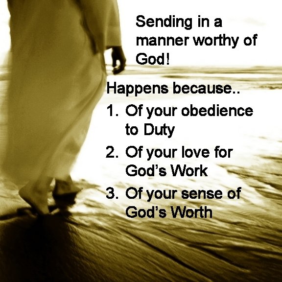 Sending in a manner worthy of God! Happens because. . 1. Of your obedience
