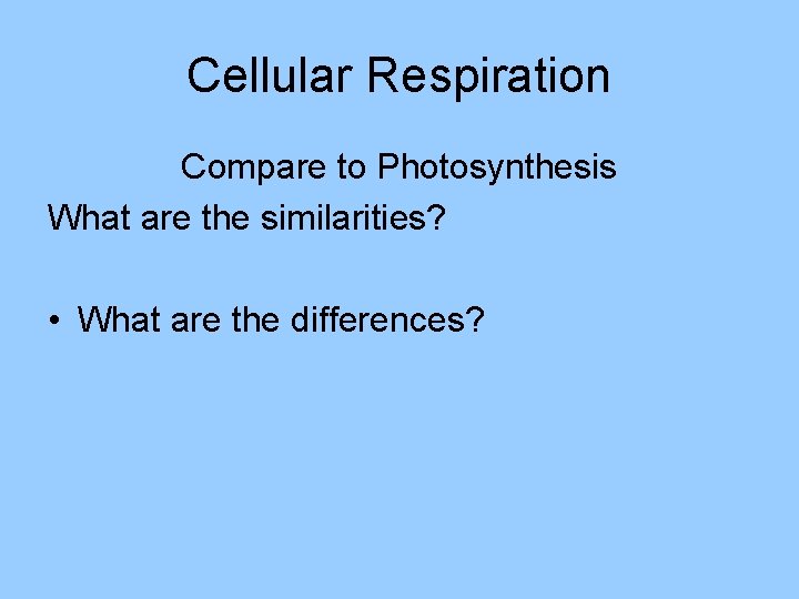 Cellular Respiration Compare to Photosynthesis What are the similarities? • What are the differences?