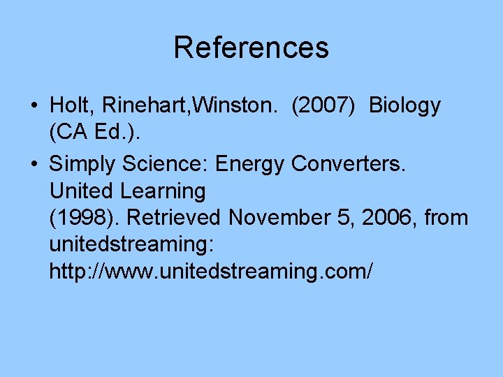 References • Holt, Rinehart, Winston. (2007) Biology (CA Ed. ). • Simply Science: Energy