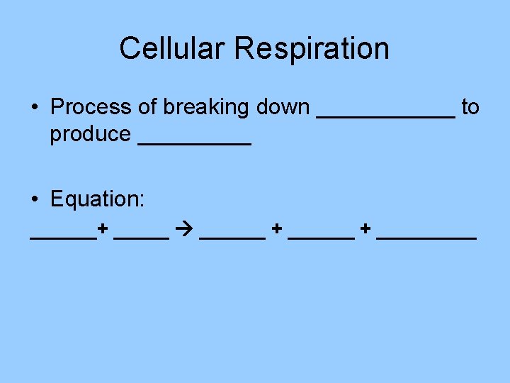 Cellular Respiration • Process of breaking down ______ to produce _____ • Equation: ______+