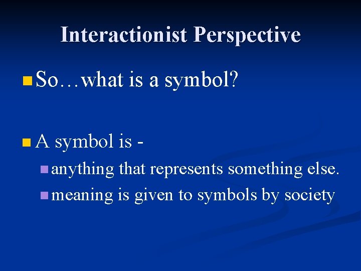Interactionist Perspective n So…what n. A is a symbol? symbol is - n anything