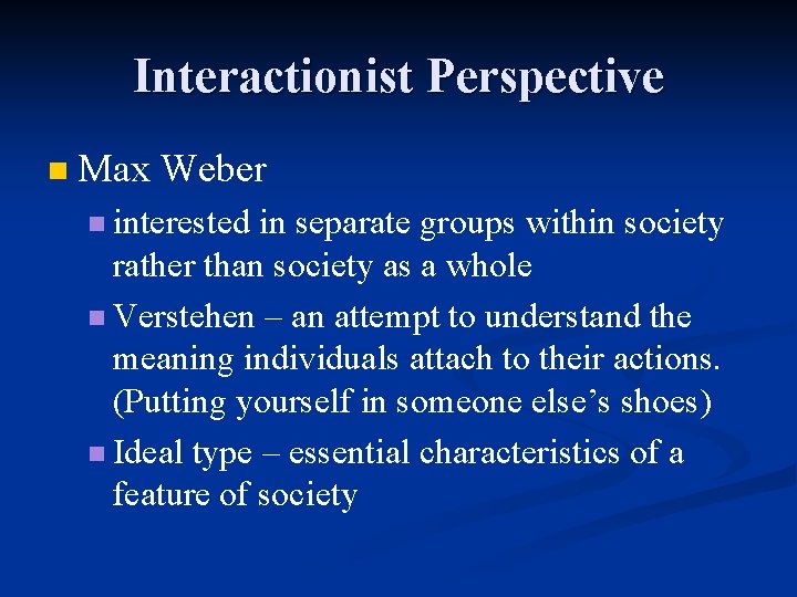 Interactionist Perspective n Max Weber n interested in separate groups within society rather than