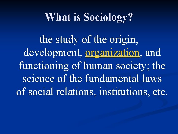 What is Sociology? the study of the origin, development, organization, and functioning of human