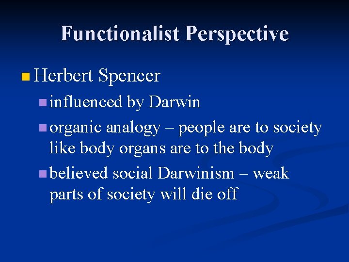 Functionalist Perspective n Herbert Spencer n influenced by Darwin n organic analogy – people